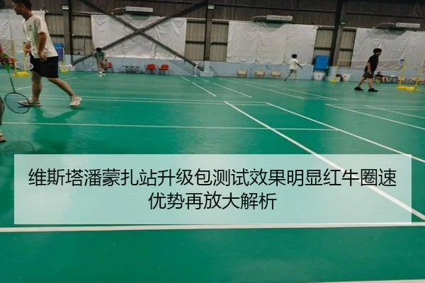 维斯塔潘蒙扎站升级包测试效果明显红牛圈速优势再放大解析 | yaxin868.comapp